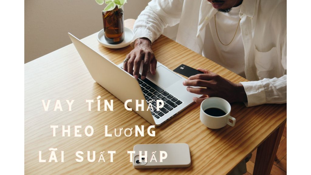 Vay Tín Chấp Theo Lương Lãi Suất Thấp